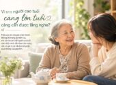 Vì sao người cao tuổi càng lớn tuổi càng cần được lắng nghe?
