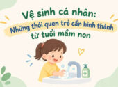 Vệ sinh cá nhân: Những thói quen trẻ cần hình thành từ tuổi mầm non